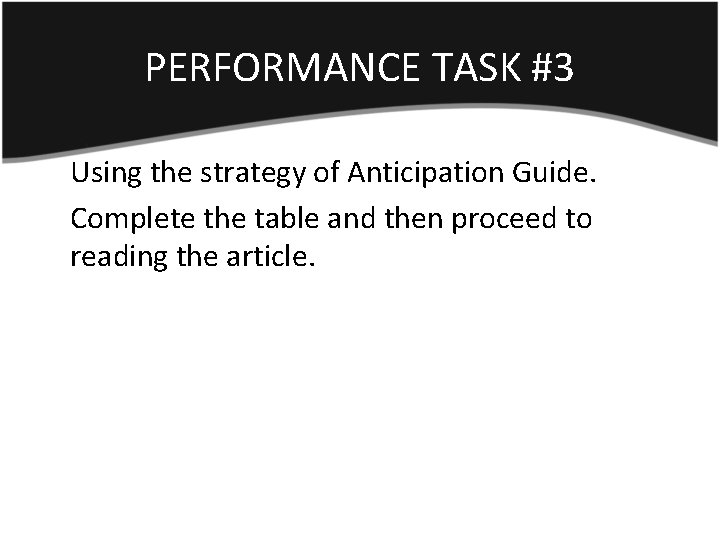 PERFORMANCE TASK #3 Using the strategy of Anticipation Guide. Complete the table and then