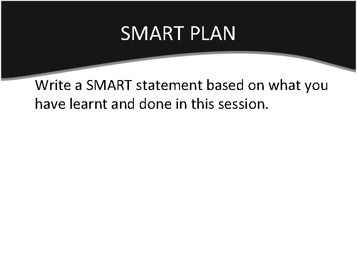 SMART PLAN Write a SMART statement based on what you have learnt and done