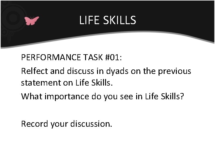 LIFE SKILLS PERFORMANCE TASK #01: Relfect and discuss in dyads on the previous statement