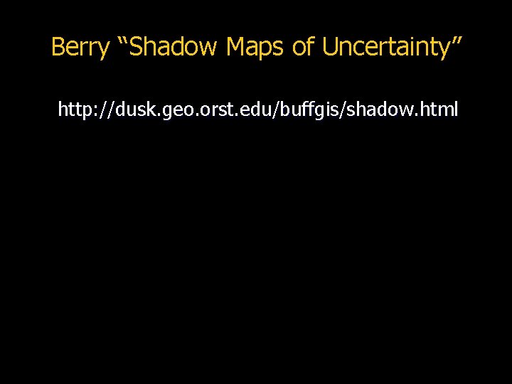 Berry “Shadow Maps of Uncertainty” http: //dusk. geo. orst. edu/buffgis/shadow. html 
