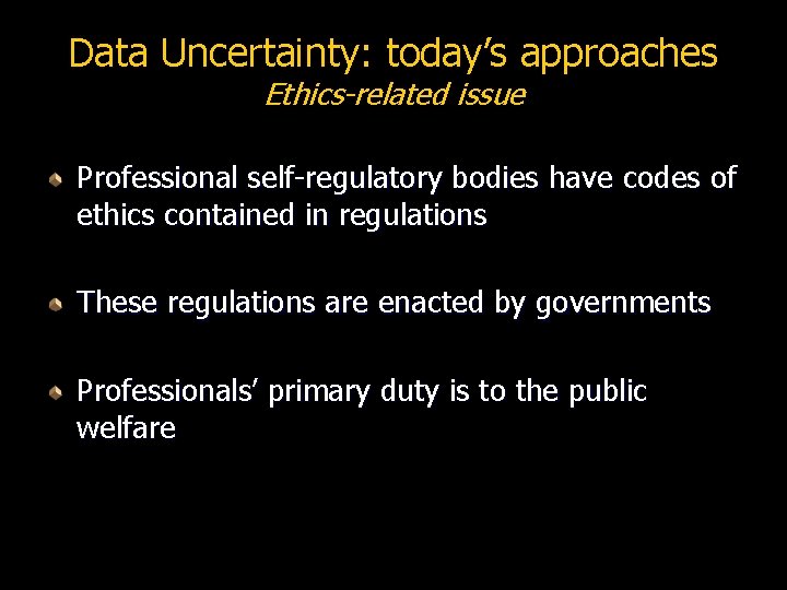 Data Uncertainty: today’s approaches Ethics-related issue Professional self-regulatory bodies have codes of ethics contained