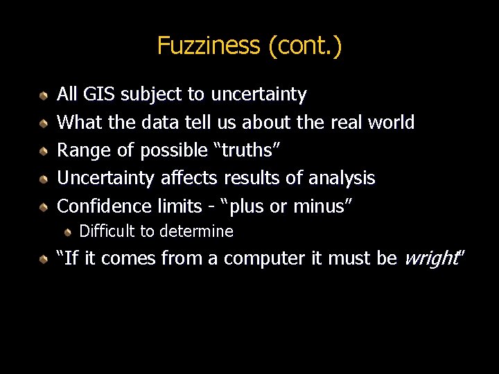 Fuzziness (cont. ) All GIS subject to uncertainty What the data tell us about