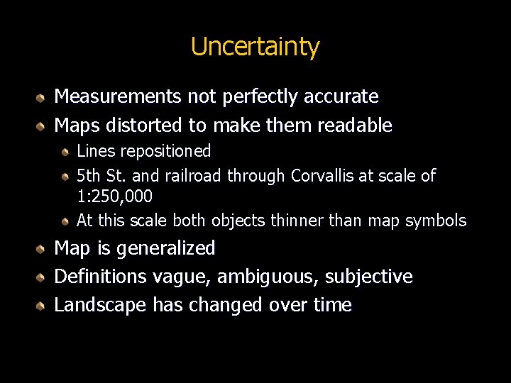 Uncertainty Measurements not perfectly accurate Maps distorted to make them readable Lines repositioned 5