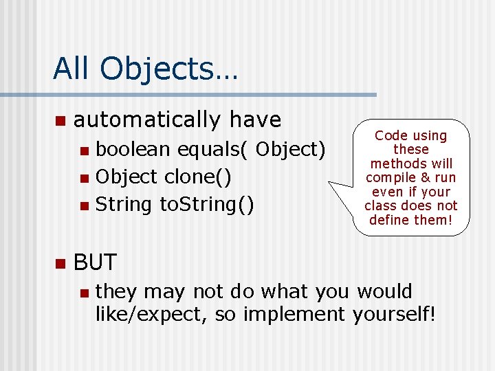 All Objects… n automatically have boolean equals( Object) n Object clone() n String to. All Objects… n automatically have boolean equals( Object) n Object clone() n String to.