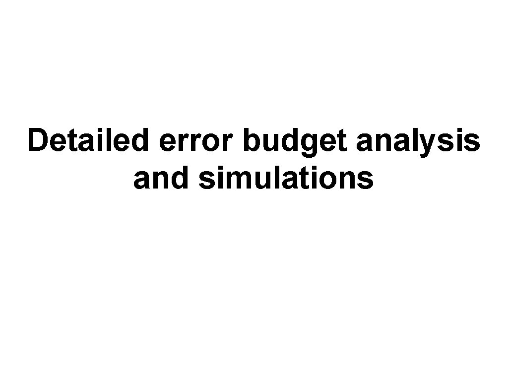 Detailed error budget analysis and simulations 