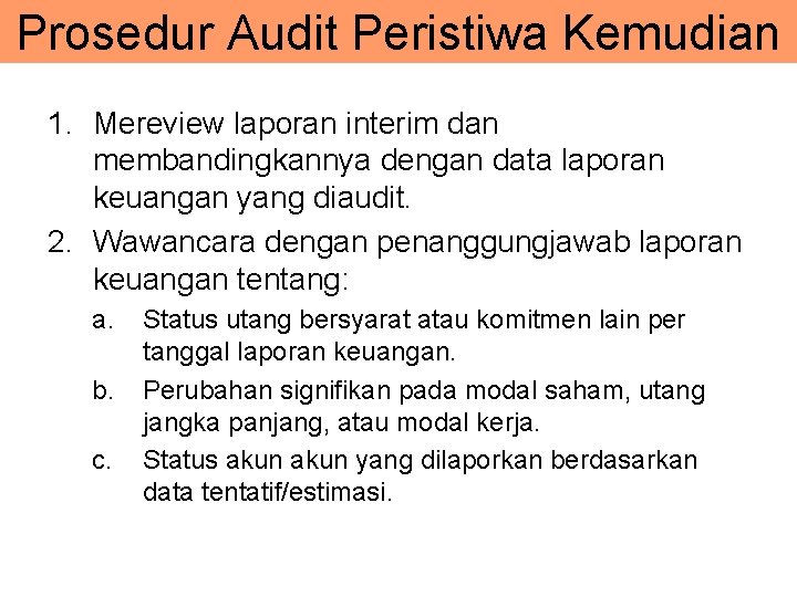 Prosedur Audit Peristiwa Kemudian 1. Mereview laporan interim dan membandingkannya dengan data laporan keuangan