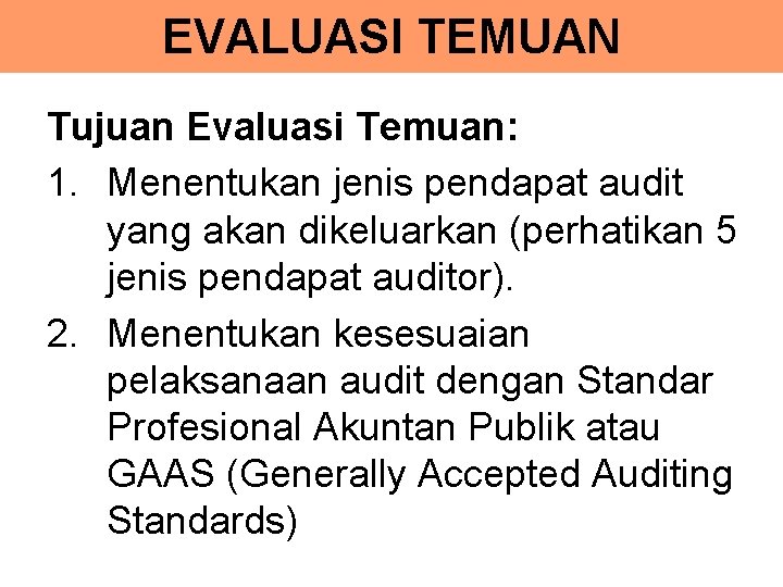 EVALUASI TEMUAN Tujuan Evaluasi Temuan: 1. Menentukan jenis pendapat audit yang akan dikeluarkan (perhatikan