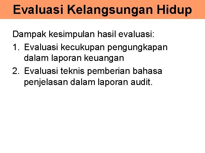 Evaluasi Kelangsungan Hidup Dampak kesimpulan hasil evaluasi: 1. Evaluasi kecukupan pengungkapan dalam laporan keuangan