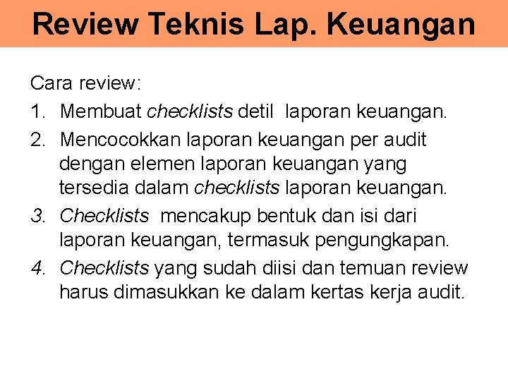 Review Teknis Lap. Keuangan Cara review: 1. Membuat checklists detil laporan keuangan. 2. Mencocokkan