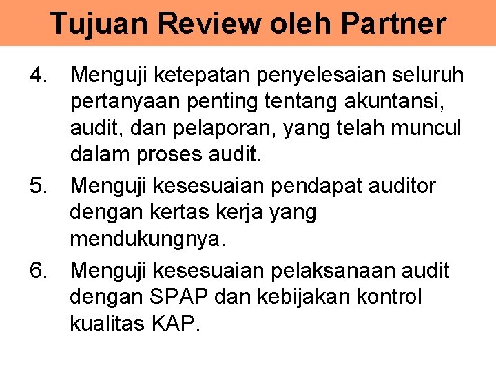 Tujuan Review oleh Partner 4. Menguji ketepatan penyelesaian seluruh pertanyaan penting tentang akuntansi, audit,