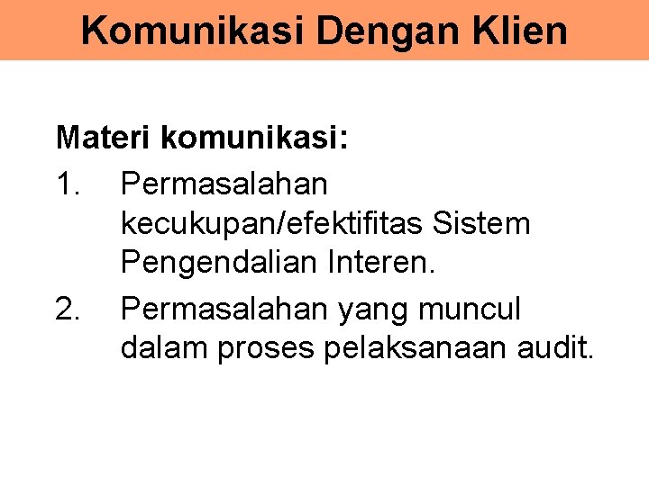 Komunikasi Dengan Klien Materi komunikasi: 1. Permasalahan kecukupan/efektifitas Sistem Pengendalian Interen. 2. Permasalahan yang