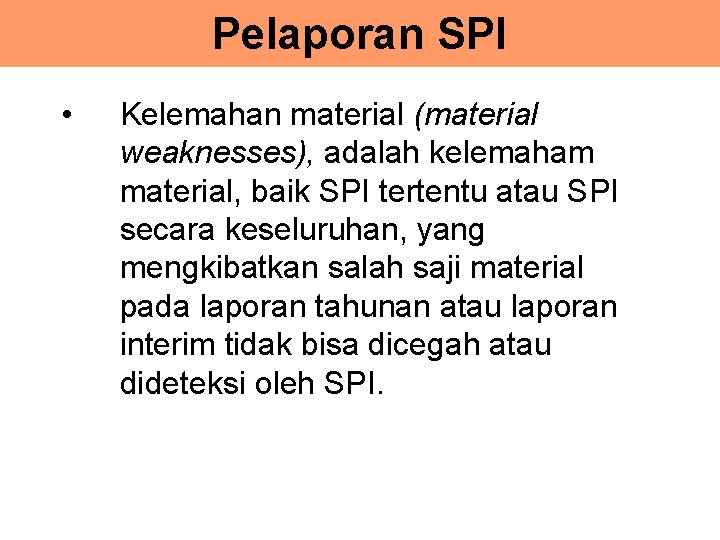 Pelaporan SPI • Kelemahan material (material weaknesses), adalah kelemaham material, baik SPI tertentu atau