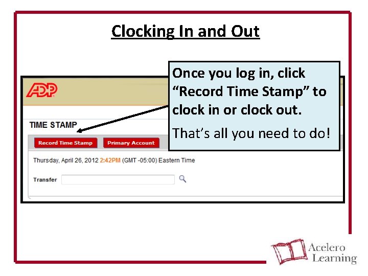 Clocking In and Out Once you log in, click “Record Time Stamp” to clock