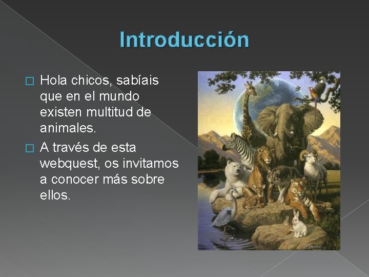 Introducción Hola chicos, sabíais que en el mundo existen multitud de animales. � A
