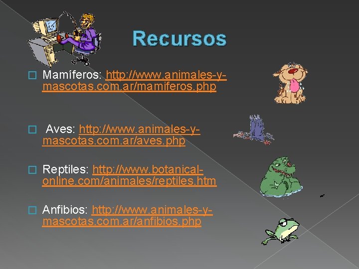 Recursos � Mamíferos: http: //www. animales-ymascotas. com. ar/mamiferos. php � Aves: http: //www. animales-ymascotas.