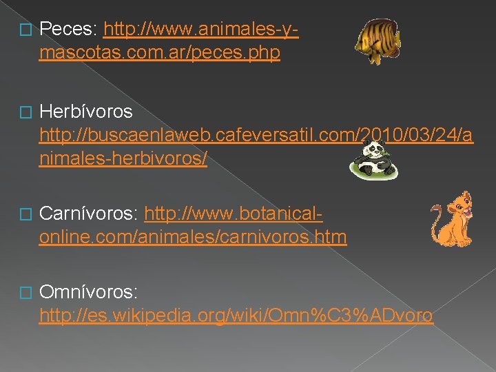 � Peces: http: //www. animales-ymascotas. com. ar/peces. php � Herbívoros http: //buscaenlaweb. cafeversatil. com/2010/03/24/a