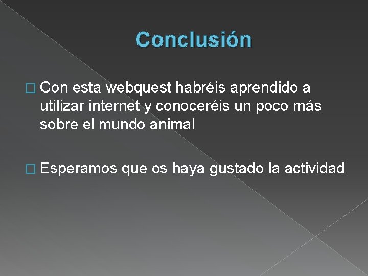 Conclusión � Con esta webquest habréis aprendido a utilizar internet y conoceréis un poco