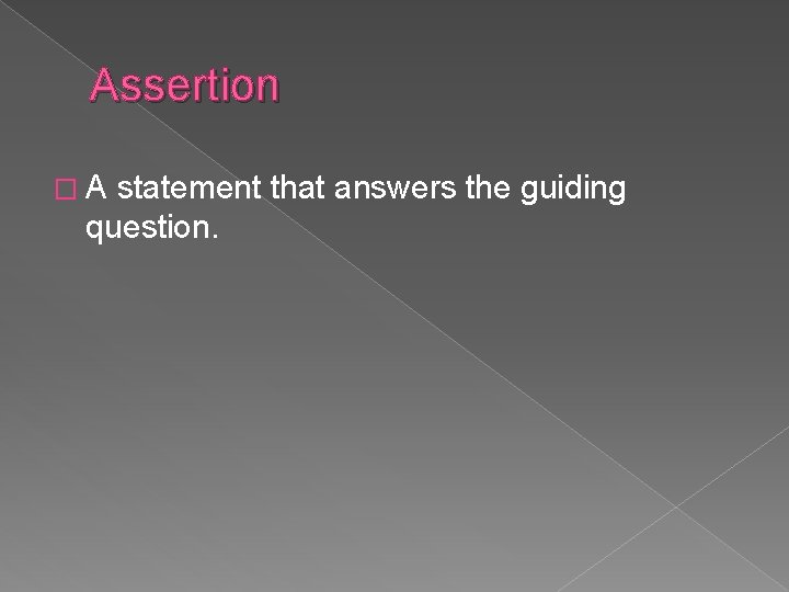 Assertion �A statement that answers the guiding question. 