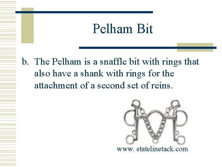 Pelham Bit b. The Pelham is a snaffle bit with rings that also have