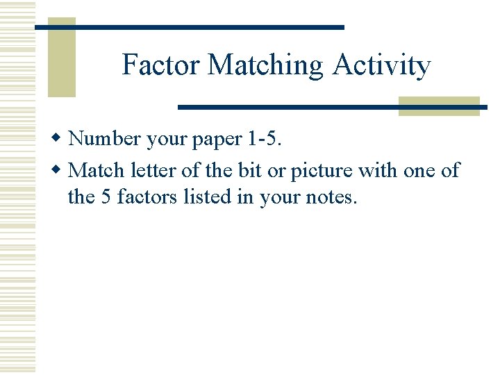 Factor Matching Activity w Number your paper 1 -5. w Match letter of the