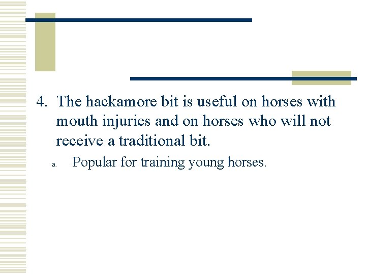 4. The hackamore bit is useful on horses with mouth injuries and on horses