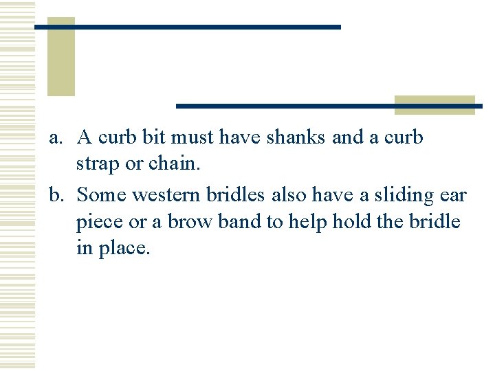 a. A curb bit must have shanks and a curb strap or chain. b.