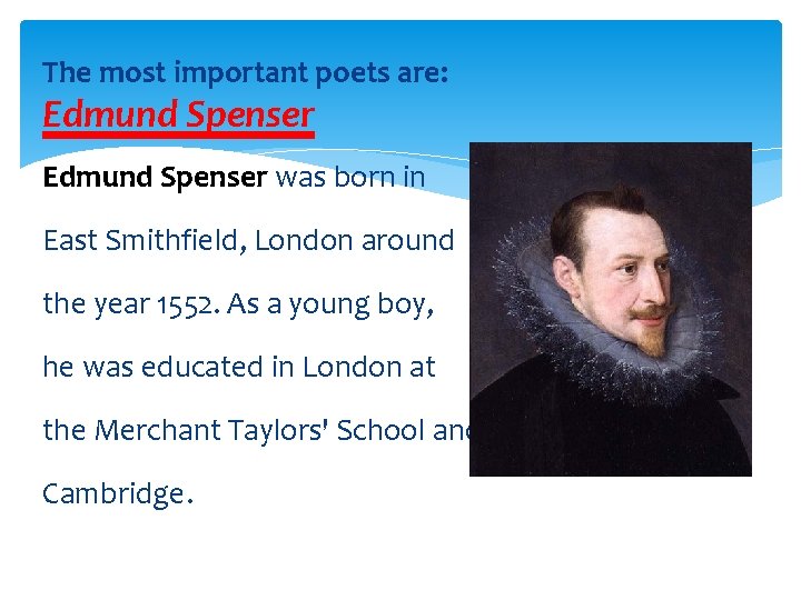 The most important poets are: Edmund Spenser was born in East Smithfield, London around