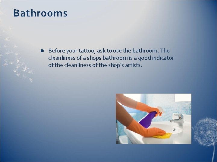 Bathrooms Before your tattoo, ask to use the bathroom. The cleanliness of a shops