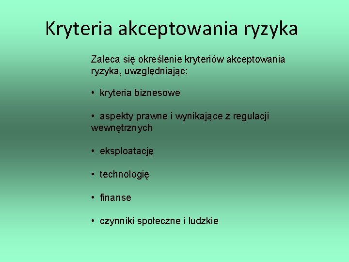 Kryteria akceptowania ryzyka Zaleca się określenie kryteriów akceptowania ryzyka, uwzględniając: • kryteria biznesowe •