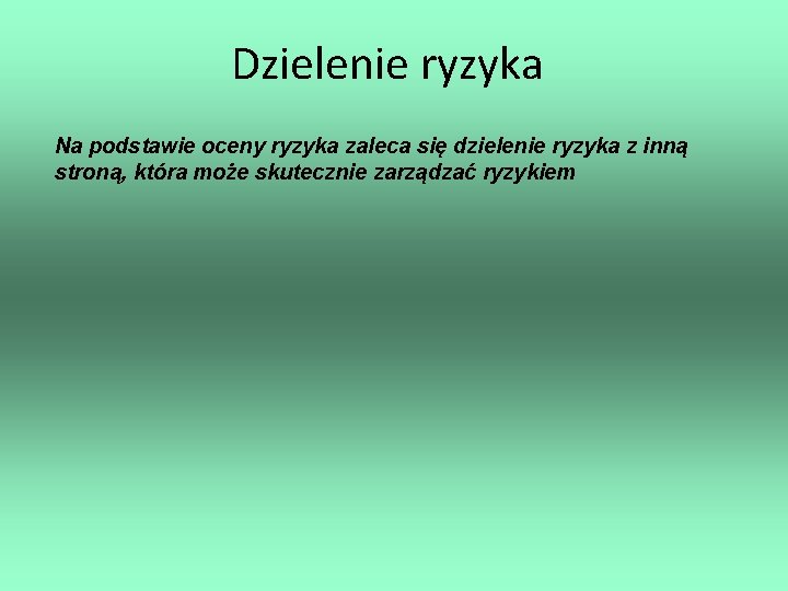 Dzielenie ryzyka Na podstawie oceny ryzyka zaleca się dzielenie ryzyka z inną stroną, która