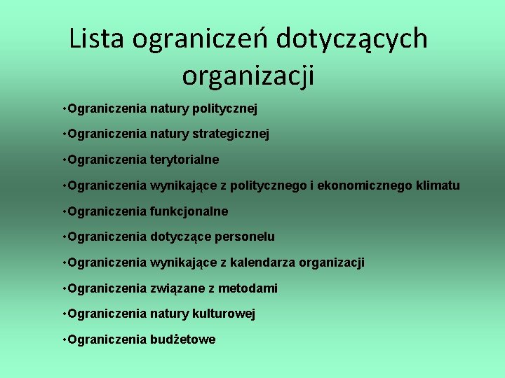 Lista ograniczeń dotyczących organizacji • Ograniczenia natury politycznej • Ograniczenia natury strategicznej • Ograniczenia