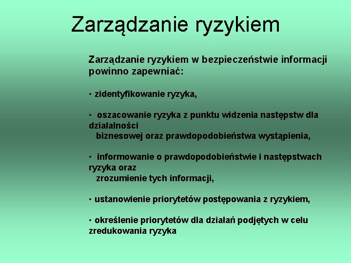 Zarządzanie ryzykiem w bezpieczeństwie informacji powinno zapewniać: • zidentyfikowanie ryzyka, • oszacowanie ryzyka z