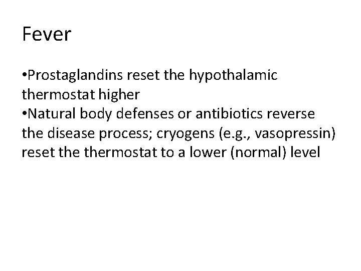 Fever • Prostaglandins reset the hypothalamic thermostat higher • Natural body defenses or antibiotics