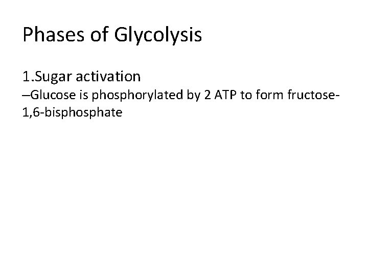 Phases of Glycolysis 1. Sugar activation –Glucose is phosphorylated by 2 ATP to form