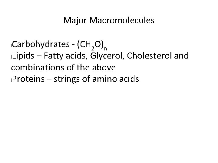 Major Macromolecules Carbohydrates - (CH 2 O)n l. Lipids – Fatty acids, Glycerol, Cholesterol