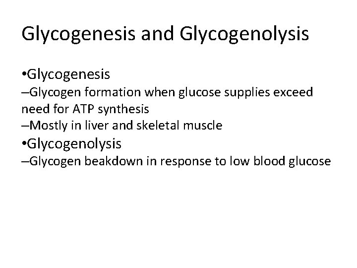 Glycogenesis and Glycogenolysis • Glycogenesis –Glycogen formation when glucose supplies exceed need for ATP