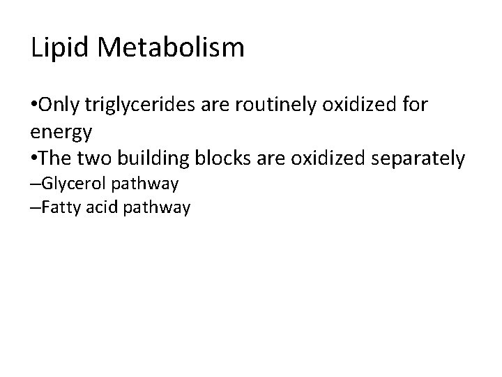 Lipid Metabolism • Only triglycerides are routinely oxidized for energy • The two building