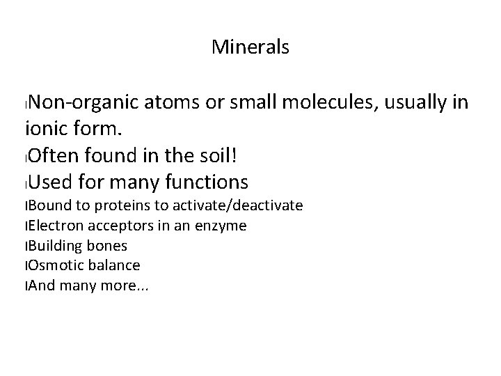Minerals Non-organic atoms or small molecules, usually in ionic form. l. Often found in