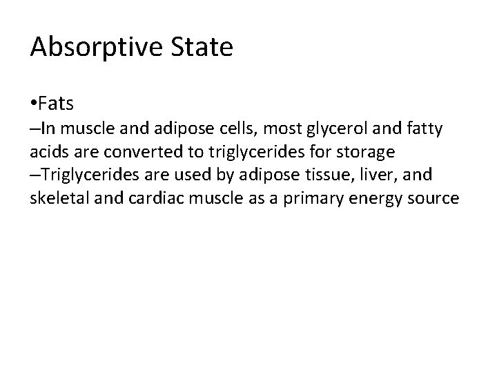 Absorptive State • Fats –In muscle and adipose cells, most glycerol and fatty acids