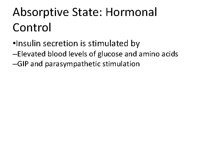 Absorptive State: Hormonal Control • Insulin secretion is stimulated by –Elevated blood levels of