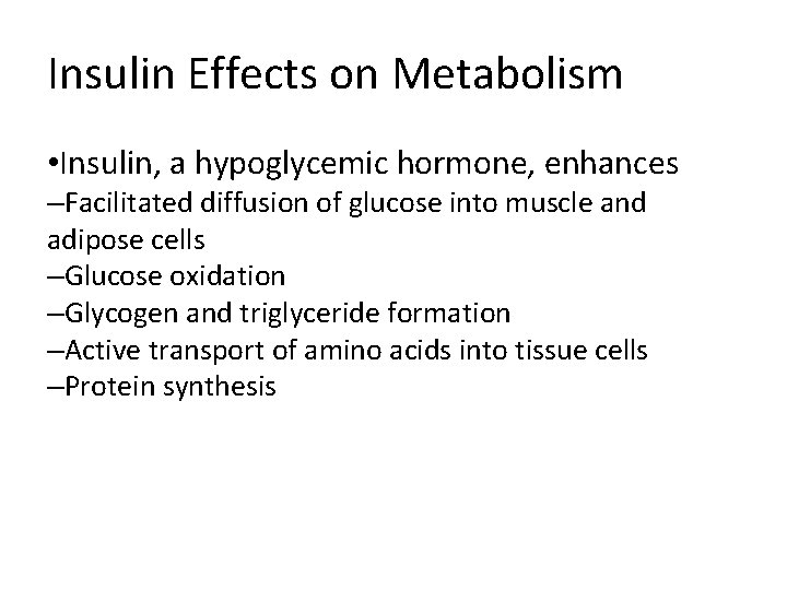 Insulin Effects on Metabolism • Insulin, a hypoglycemic hormone, enhances –Facilitated diffusion of glucose