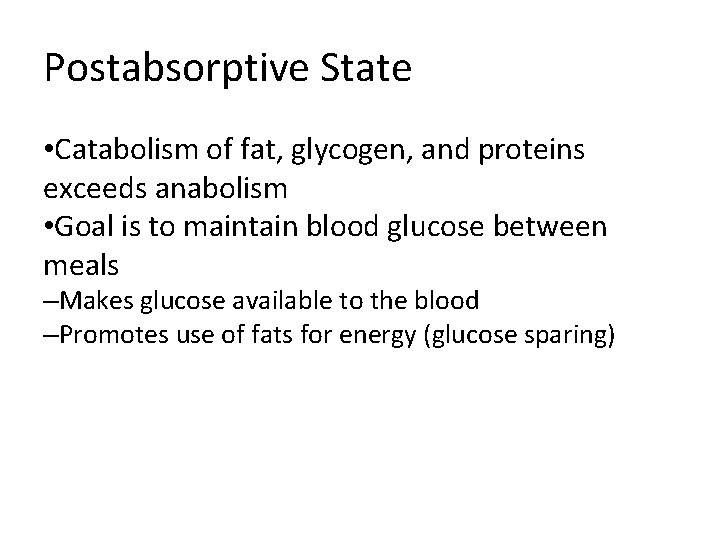 Postabsorptive State • Catabolism of fat, glycogen, and proteins exceeds anabolism • Goal is