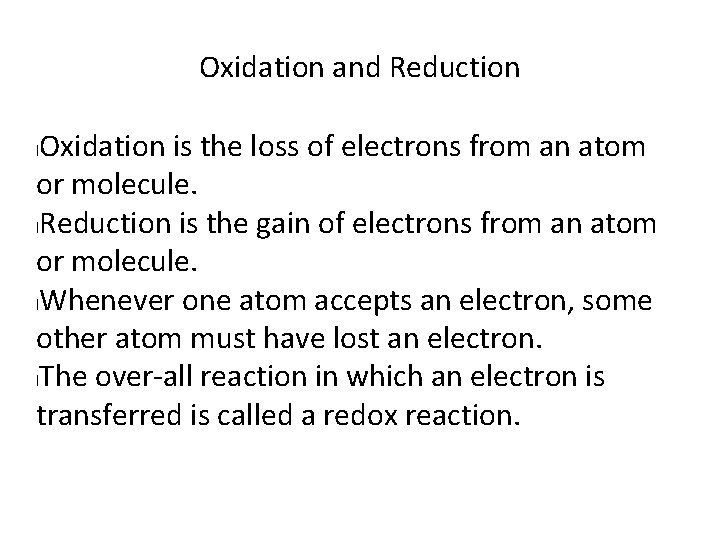 Oxidation and Reduction Oxidation is the loss of electrons from an atom or molecule.