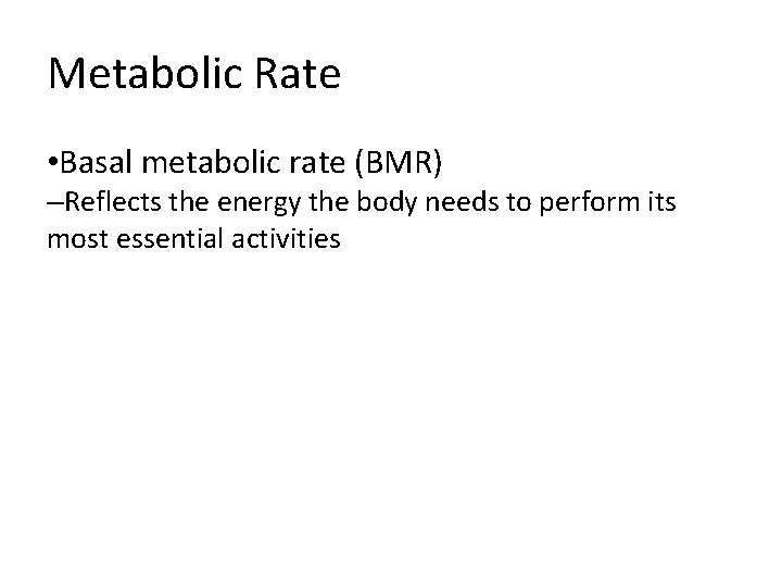 Metabolic Rate • Basal metabolic rate (BMR) –Reflects the energy the body needs to