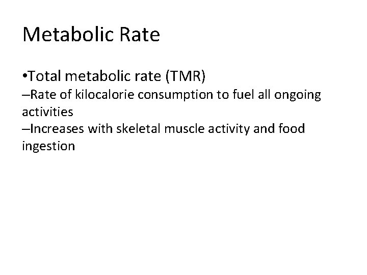 Metabolic Rate • Total metabolic rate (TMR) –Rate of kilocalorie consumption to fuel all