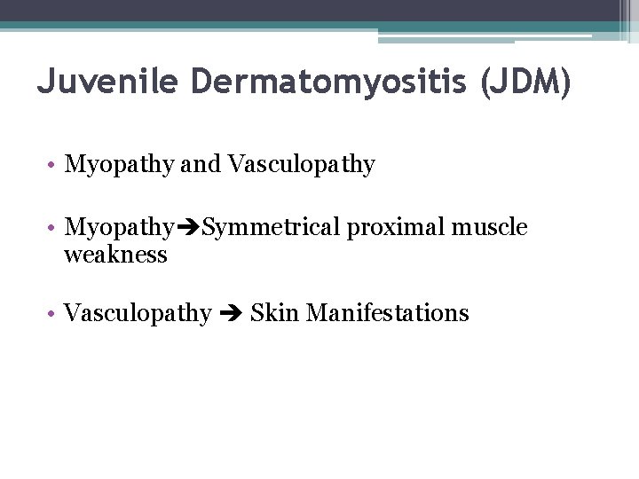 Juvenile Dermatomyositis (JDM) • Myopathy and Vasculopathy • Myopathy Symmetrical proximal muscle weakness •