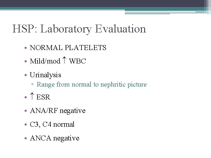 HSP: Laboratory Evaluation • NORMAL PLATELETS • Mild/mod WBC • Urinalysis ▫ Range from