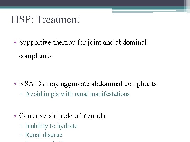 HSP: Treatment • Supportive therapy for joint and abdominal complaints • NSAIDs may aggravate