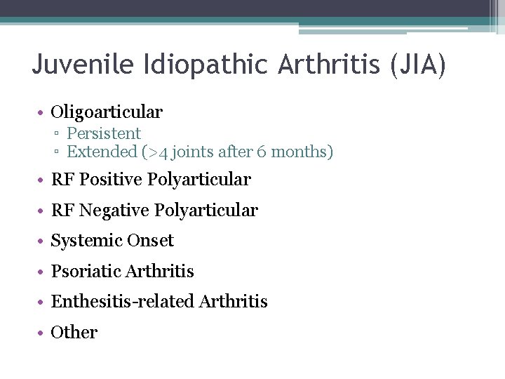 Juvenile Idiopathic Arthritis (JIA) • Oligoarticular ▫ Persistent ▫ Extended (>4 joints after 6