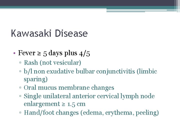 Kawasaki Disease • Fever ≥ 5 days plus 4/5 ▫ Rash (not vesicular) ▫